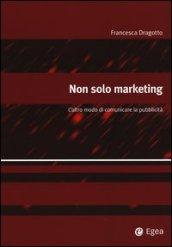 Non solo marketing. L'altro modo di comunicare la pubblicità