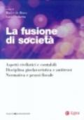 La fusione di società. Aspetti civilistici e contabili. Disciplina giuslavoristica e antitrust. Normativa e prassi fiscale