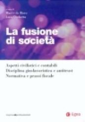 La fusione di società. Aspetti civilistici e contabili. Disciplina giuslavoristica e antitrust. Normativa e prassi fiscale