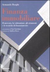 Finanza immobiliare. Il mercato, la valutazione, gli strumenti e le teniche di finanziamento