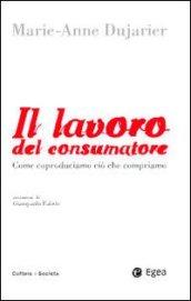 Il lavoro del consumatore. Come coproduciamo ciò che compriamo