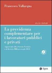 La previdenza complementare per i lavoratori pubblici e privati. Aggiornato alla riforma Fornero e al decreto Milleproroghe 2012