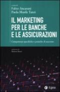 Il marketing per le banche e le assicurazioni. Competenze specifiche e pratiche di successo