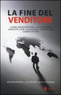 La fine del venditore. Come reinventare la funzione vendite con un nuovo vantaggio competitivo