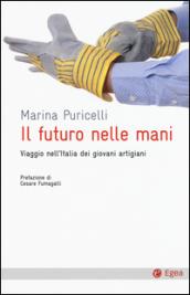 Il futuro nelle mani. Viaggio nell'Italia dei giovani artigiani