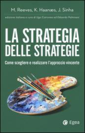 La strategia delle strategie. Come scegliere e realizzare l'approccio vincente