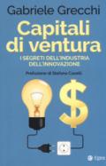 Capitali di ventura. I segreti dell'industria dell'innovazione