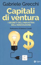 Capitali di ventura. I segreti dell'industria dell'innovazione