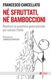 Né sfruttati né bamboccioni. Risolvere la questione generazionale per salvare l'Italia