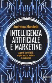 Intelligenza artificiale e marketing. Agenti invisibili, esperienza, valore e business