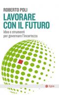 Lavorare con il futuro. Idee e strumenti per governare l'incertezza