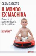 Il mondo ex machina. Cinque brevi lezioni di filosofia dell'automazione