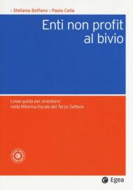 Enti non profit al bivio. Linee guida per orientarsi nella riforma fiscale del Terzo Settore. Con aggiornamento online