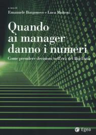 Quando ai manager danno i numeri. Come prendere decisioni nell'era dei Big Data