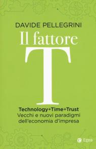 Il fattore T. Technology+time+trust. Vecchi e nuovi paradigmi dell'economia
