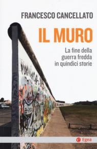 Il muro. La fine della guerra fredda in quindici storie