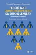 Perché tanti uomini incompetenti diventano leader? (e come porvi rimedio)