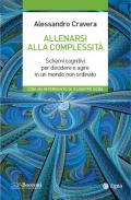 Allenarsi alla complessità. Schemi cognitivi per decidere e agire in un mondo non ordinato