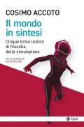 Mondo in sintesi. Cinque brevi lezioni di filosofia della simulazione (Il)