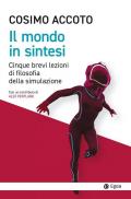 Mondo in sintesi. Cinque brevi lezioni di filosofia della simulazione (Il)