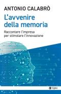 L' avvenire della memoria. Raccontare l'impresa per stimolare l'innovazione