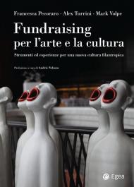 Fundraising per le arti e la cultura. Strumenti ed esperienze per una nuova cultura filantropica