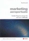 Marketing aeroportuale. Gestire l'impresa-aeroporto nel nuovo millennio