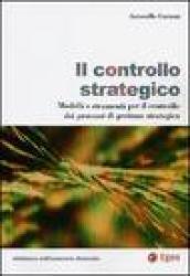 Il controllo strategico. Modelli e strumenti per il controllo dei processi di gestione strategica