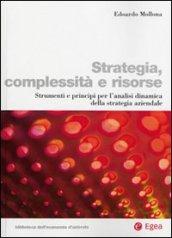 Strategia, complessità e risorse. Strumenti e principi per l'analisi dinamica della strategia aziendale