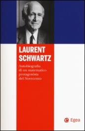 Laurent Schwartz. Autobiografia di un matematico protagonista del Novecento