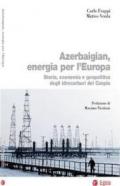 Azerbaigian, energia per l'Europa. Storia, economia e geopolitica degli idrocarburi del Caspio