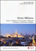 Gran Milano. Come realizzare una grande metropoli europea e generare sviluppo