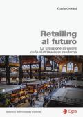 Retailing al futuro. La creazione di valore nella distribuzione moderna