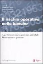 Il rischio operativo nelle banche. Aspetti teorici ed esperienze aziendali. Misurazione e gestione