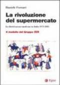 La rivoluzione del supermercato. La distribuzione moderna in Italia 1975-2005. Il modello del Gruppo Sisa