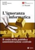 L'ignoranza informatica. Il costo nella pubblica amministrazione centrale