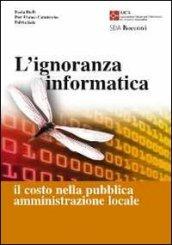 L'ignoranza informatica. Il costo nella pubblica amministrazione locale