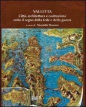 Valletta. Città, architettura e costruzione sotto il segno della fede e della guerra