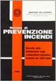 Norme di prevenzione incendi. Raccolta delle fondamentali leggi e disposizioni legislative. Annate dal 1934 al 1982