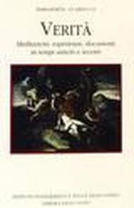 Verità. Meditazioni, esperienze, documenti in tempi antichi e recenti