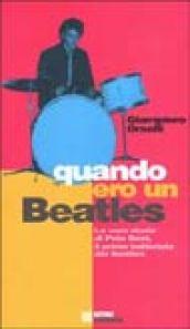 Quando ero un Beatles. La vera storia di Pete Best, il primo batterista dei Beatles