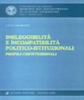 Ineleggibilità e incompatibilità politico-istituzionali. Profili costituzionali