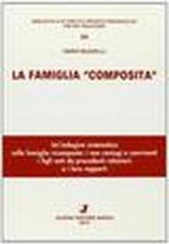 La famiglia «composita». Un'indagine sistematica sulla famiglia ricomposta: i neo cniugi o conviventi, i figli nati da precedenti relazioni e i loro rapporti