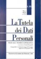 La tutela dei dati personali. Manuale teorico-operativo