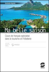 Ma belle saison. Cours de francais spécialisé dans le tourisme et l'hotellerie. Per le Scuole superiori. Con espansione online