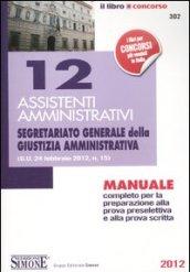 12 assistenti amministrativi. Segretariato generale della giustizia amministrativa. Manuale completo per la preparazione alla prova preselettiva ealla prova scritta