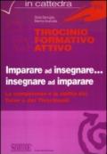 Tirocinio formativo attivo. Imparare ad insegnare... insegnare ad imparare. Le competenze e le abilità dei tutor e dei tirocinanti. Con CD-ROM