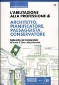 L'abilitazione alla professione di architetto, pianificatore, paesaggista, conservatore. Guida pratica per la preparazione all'esame di Stato e alla professione