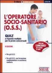 L'operatore socio-sanitario (O.S.S.). Quiz a risposta multipla per le prove concorsuali