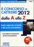 Il concorso a cattedre 2012 dalla A alla Z. Guida ragionata al bando e alla prova preselettiva. Con batterie di simulazione del test di preselezione